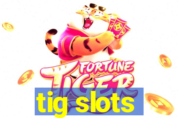 tig slots